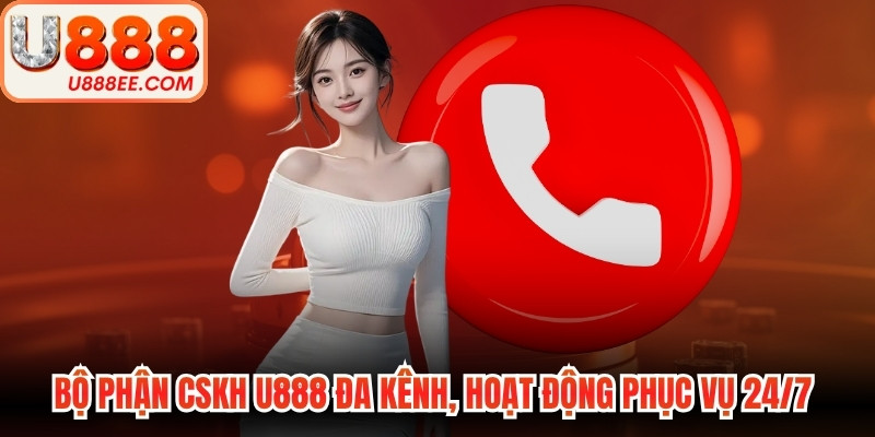 Bộ phận CSKH U888 đa kênh, hoạt động phục vụ người chơi 24/7